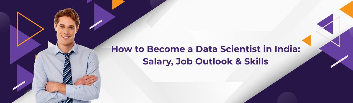 How to Become a Data Scientist in India: Salary, Job Outlook & Skills
