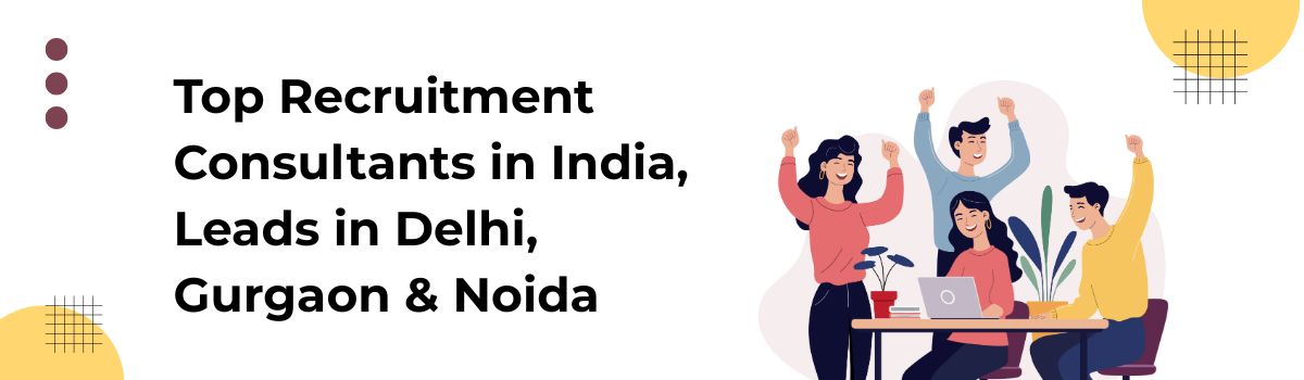 Top Recruitment Consultants in India, Leads in Delhi, Gurgaon & Noida